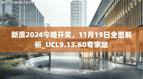 新澳2024今晚开奖，11月19日全面解析_UCL9.13.60专家版
