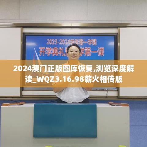 2024澳门正版图库恢复,浏览深度解读_WQZ3.16.98薪火相传版