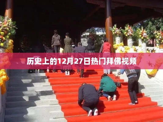 热门拜佛视频盘点，历史上的十二月二十七日回顾